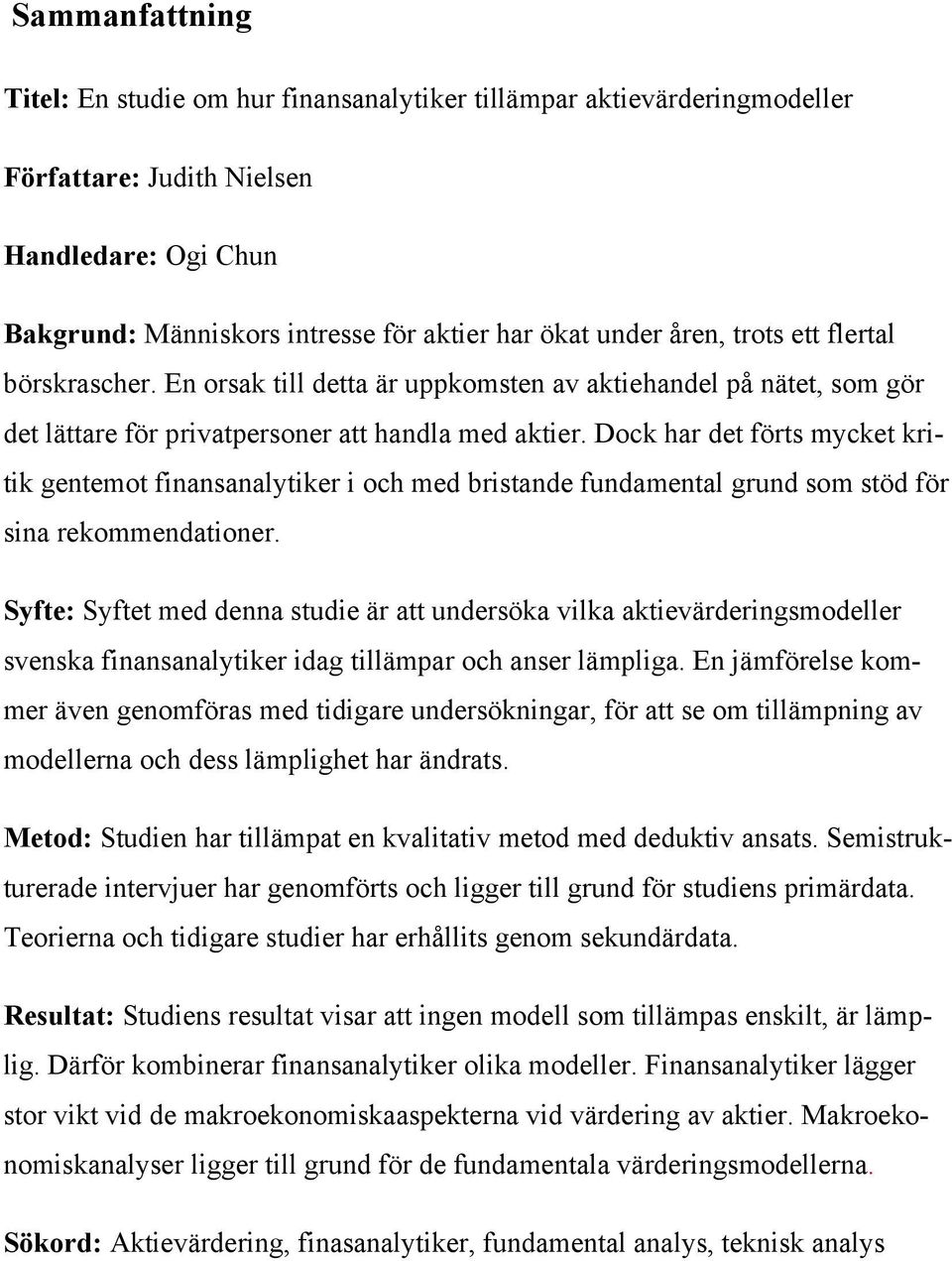 Dock har det förts mycket kritik gentemot finansanalytiker i och med bristande fundamental grund som stöd för sina rekommendationer.