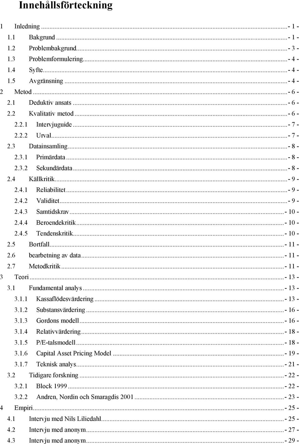 ..- 10-2.4.4 Beroendekritik...- 10-2.4.5 Tendenskritik...- 10-2.5 Bortfall...- 11-2.6 bearbetning av data...- 11-2.7 Metodkritik...- 11-3 Teori...- 13-3.1 Fundamental analys...- 13-3.1.1 Kassaflödesvärdering.