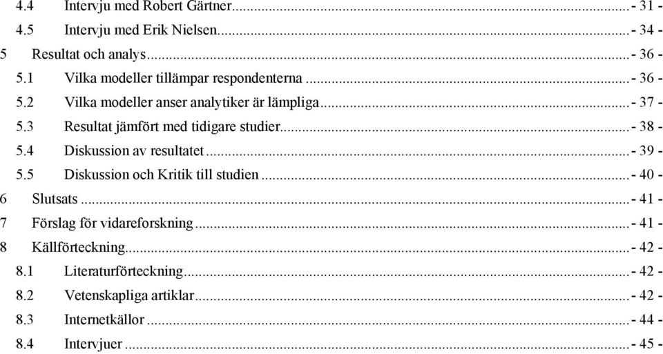 3 Resultat jämfört med tidigare studier...- 38-5.4 Diskussion av resultatet...- 39-5.5 Diskussion och Kritik till studien.