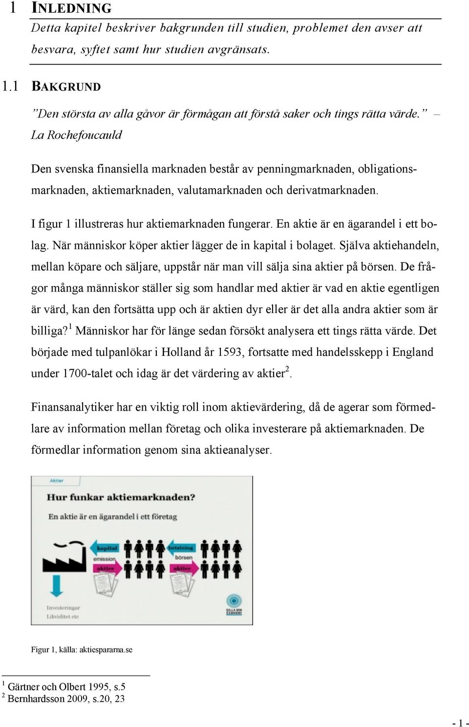 La Rochefoucauld Den svenska finansiella marknaden består av penningmarknaden, obligationsmarknaden, aktiemarknaden, valutamarknaden och derivatmarknaden.