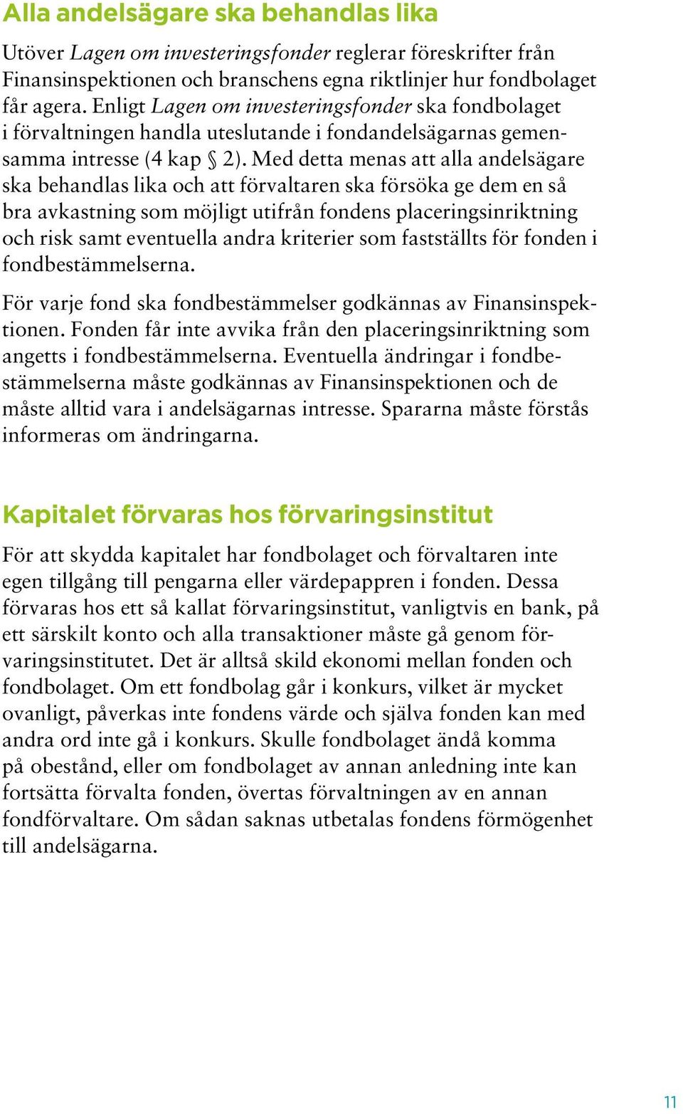 Med detta menas att alla andelsägare ska behandlas lika och att förvaltaren ska försöka ge dem en så bra avkastning som möjligt utifrån fondens placeringsinriktning och risk samt eventuella andra