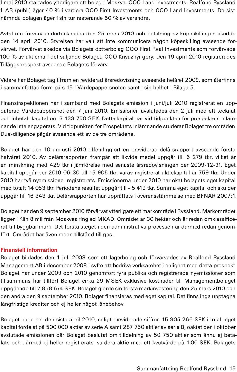 Styrelsen har valt att inte kommunicera någon köpeskilling avseende förvärvet.