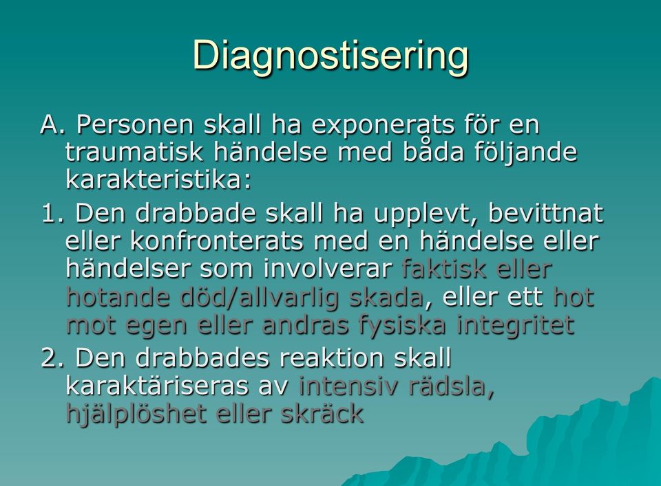 Den drabbade skall ha upplevt, bevittnat eller konfronterats med en händelse eller händelser som