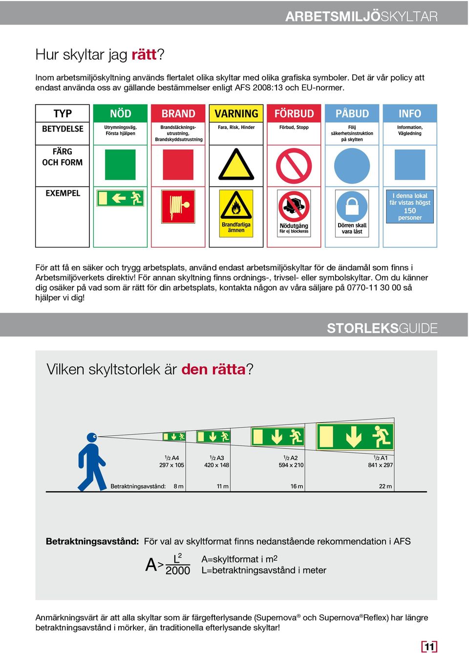 För att få en säker och trygg arbetsplats, använd endast arbetsmiljöskyltar för de ändamål som finns i Arbetsmiljöverkets direktiv!