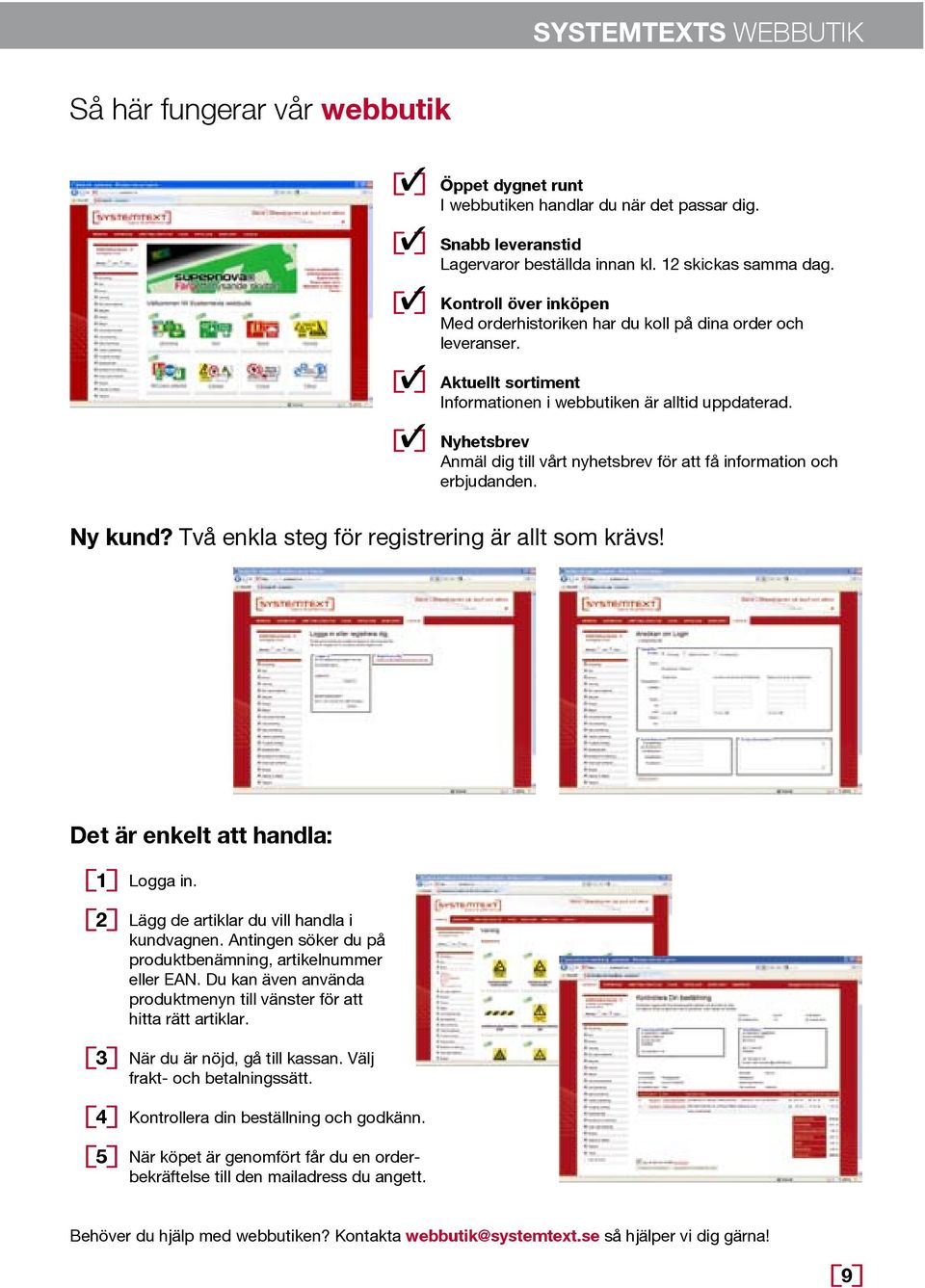 Nyhetsbrev Anmäl dig till vårt nyhetsbrev för att få information och erbjudanden. Ny kund? Två enkla steg för registrering är allt som krävs! Det är enkelt att handla: 1 2 3 4 5 Logga in.