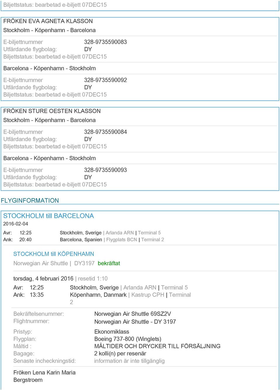 016-0-04 1:5 0:40 STOCKHOLM till KÖPENHAMN Norwegian Air Shuttle DY3197 bekräftat torsdag, 4 februari 016