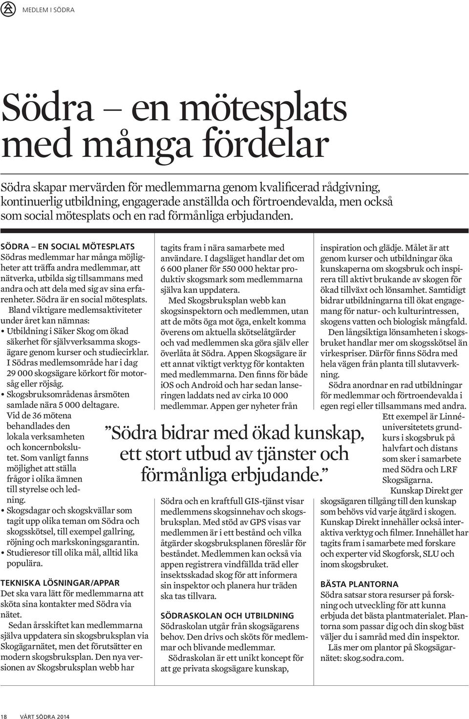 SÖDRA EN SOCIAL MÖTESPLATS Södras medlemmar har många möjligheter att träffa andra medlemmar, att nätverka, utbilda sig tillsammans med andra och att dela med sig av sina erfarenheter.