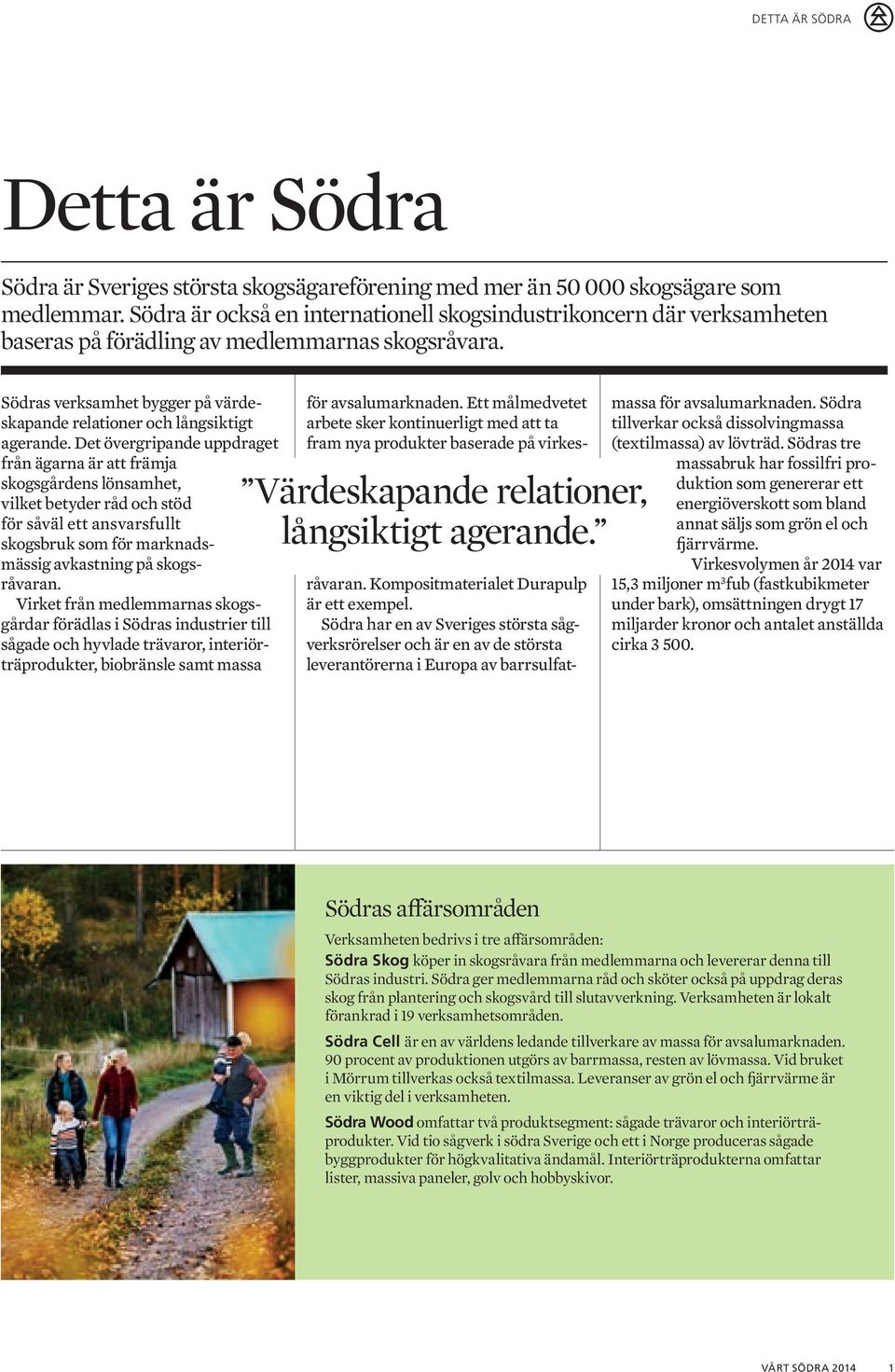 Det övergripande uppdraget från ägarna är att främja skogsgårdens lönsamhet, vilket betyder råd och stöd för såväl ett ansvarsfullt skogsbruk som för marknadsmässig avkastning på skogsråvaran.