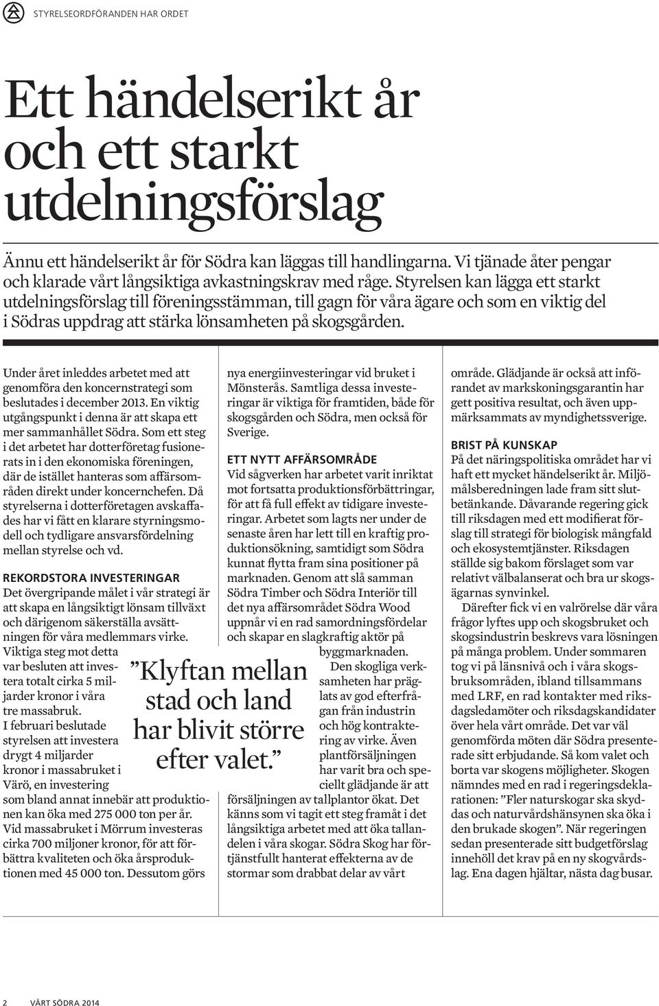 Styrelsen kan lägga ett starkt utdelningsförslag till föreningsstämman, till gagn för våra ägare och som en viktig del i Södras uppdrag att stärka lönsamheten på skogsgården.