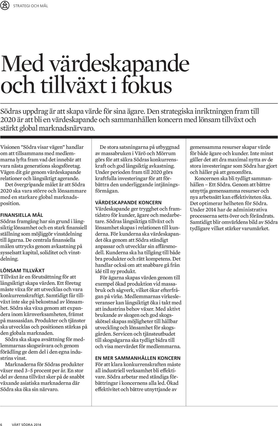 Visionen Södra visar vägen handlar om att tillsammans med medlemmarna lyfta fram vad det innebär att vara nästa generations skogsföretag.