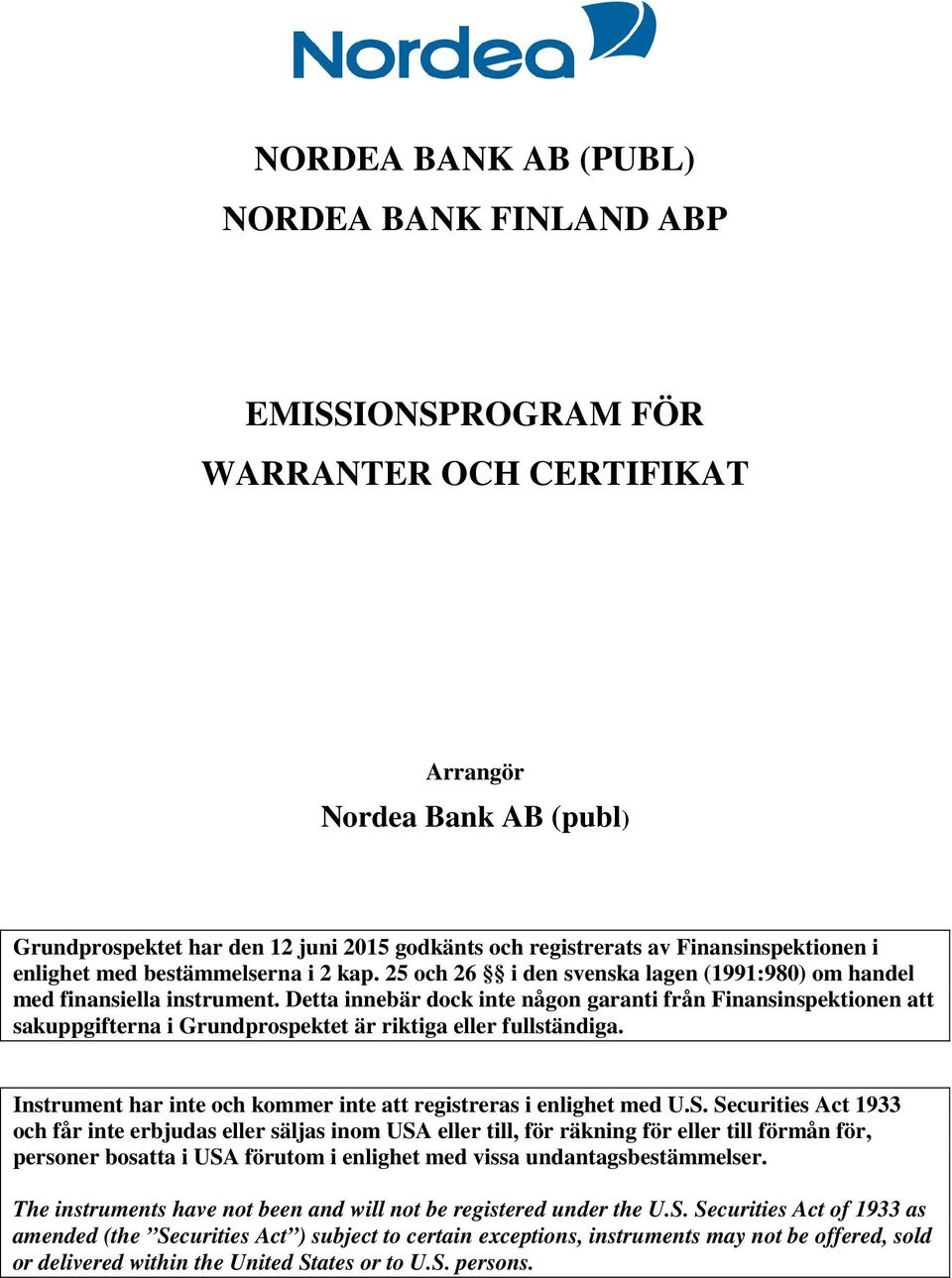 Detta innebär dock inte någon garanti från Finansinspektionen att sakuppgifterna i Grundprospektet är riktiga eller fullständiga. Instrument har inte och kommer inte att registreras i enlighet med U.