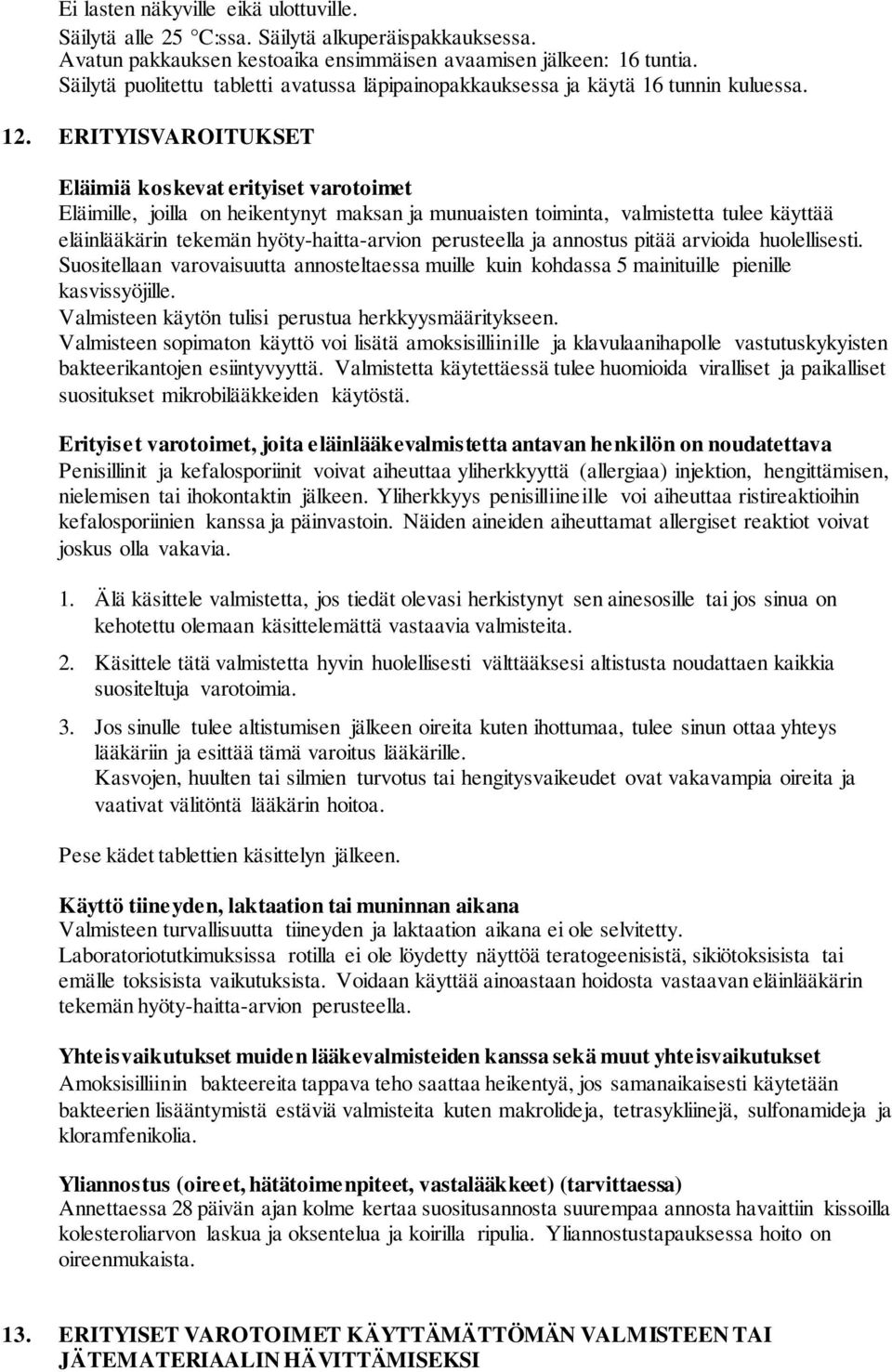 ERITYISVAROITUKSET Eläimiä koskevat erityiset varotoimet Eläimille, joilla on heikentynyt maksan ja munuaisten toiminta, valmistetta tulee käyttää eläinlääkärin tekemän hyöty-haitta-arvion