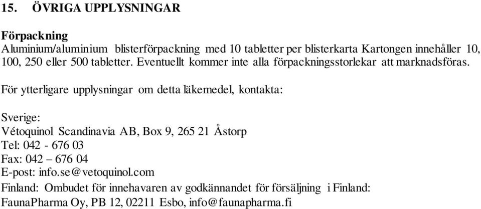 För ytterligare upplysningar om detta läkemedel, kontakta: Sverige: Vétoquinol Scandinavia AB, Box 9, 265 21 Åstorp Tel: 042-676 03