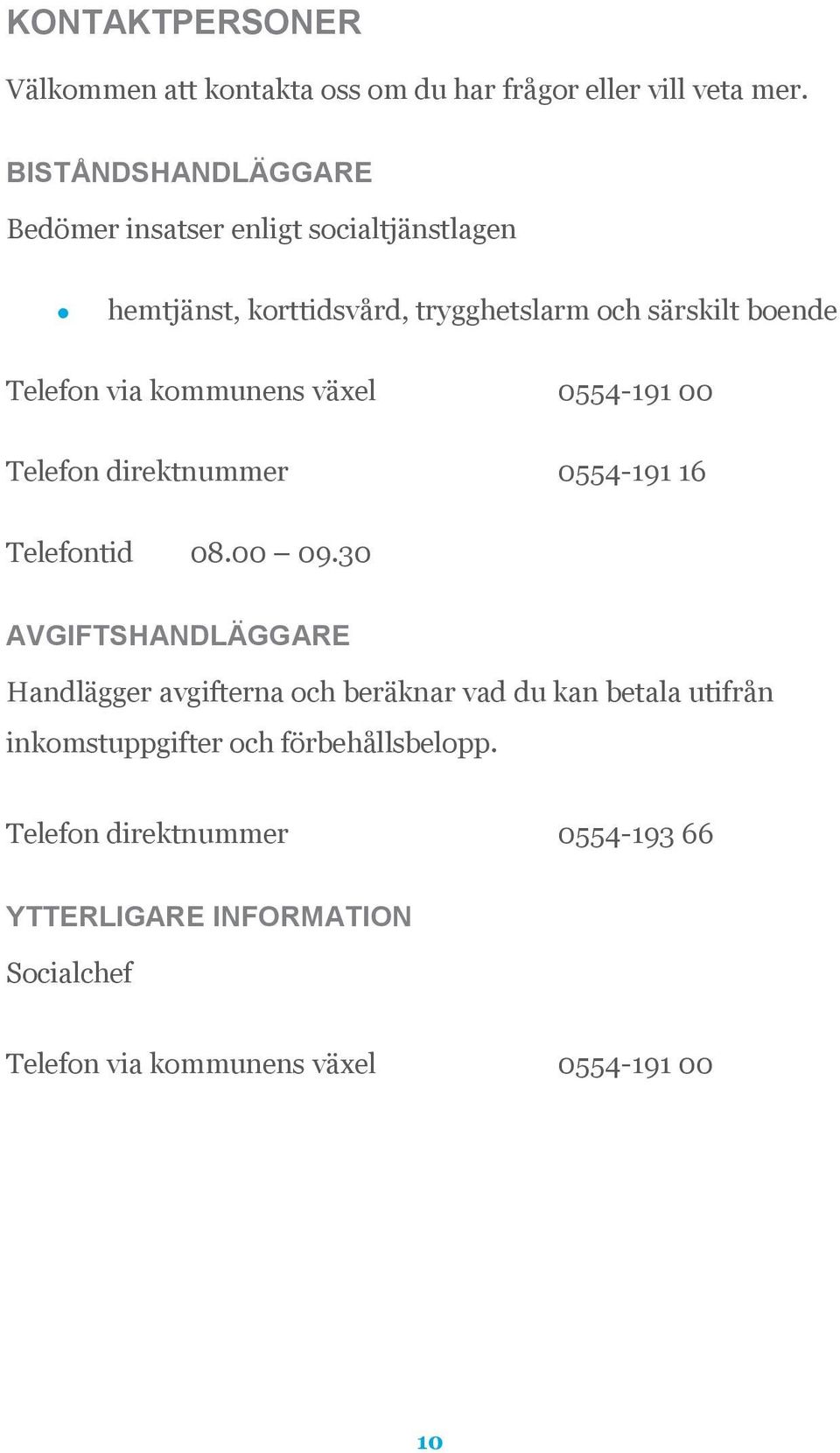 via kommunens växel 0554-191 00 Telefon direktnummer 0554-191 16 Telefontid 08.00 09.
