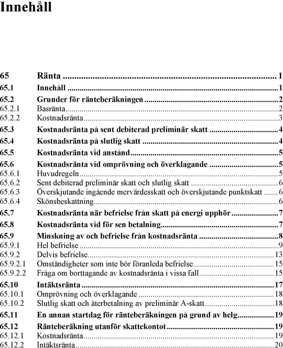 ..6 65.6.3 Överskjutande ingående mervärdesskatt och överskjutande punktskatt...6 65.6.4 Skönsbeskattning...6 65.7 Kostnadsränta när befrielse från skatt på energi upphör...7 65.