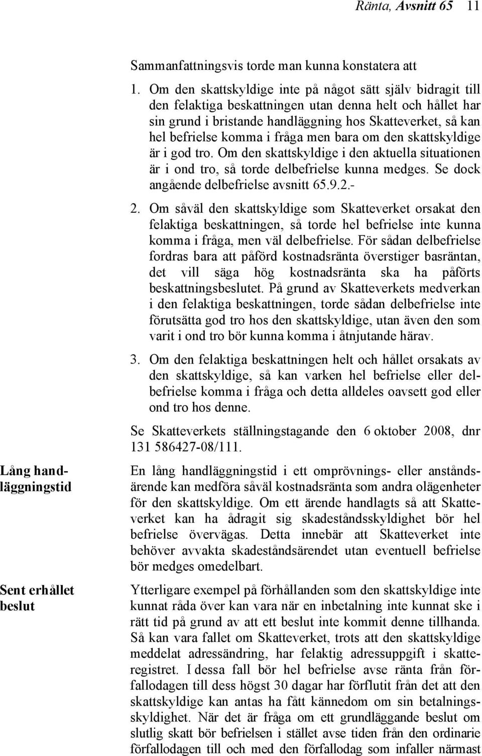 i fråga men bara om den skattskyldige är i god tro. Om den skattskyldige i den aktuella situationen är i ond tro, så torde delbefrielse kunna medges. Se dock angående delbefrielse avsnitt 65.9.2. 2.