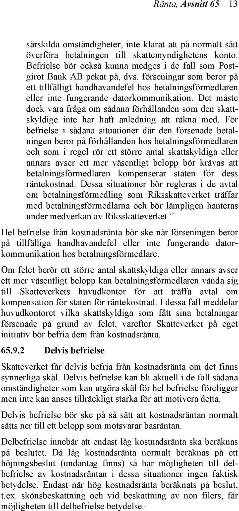 förseningar som beror på ett tillfälligt handhavandefel hos betalningsförmedlaren eller inte fungerande datorkommunikation.