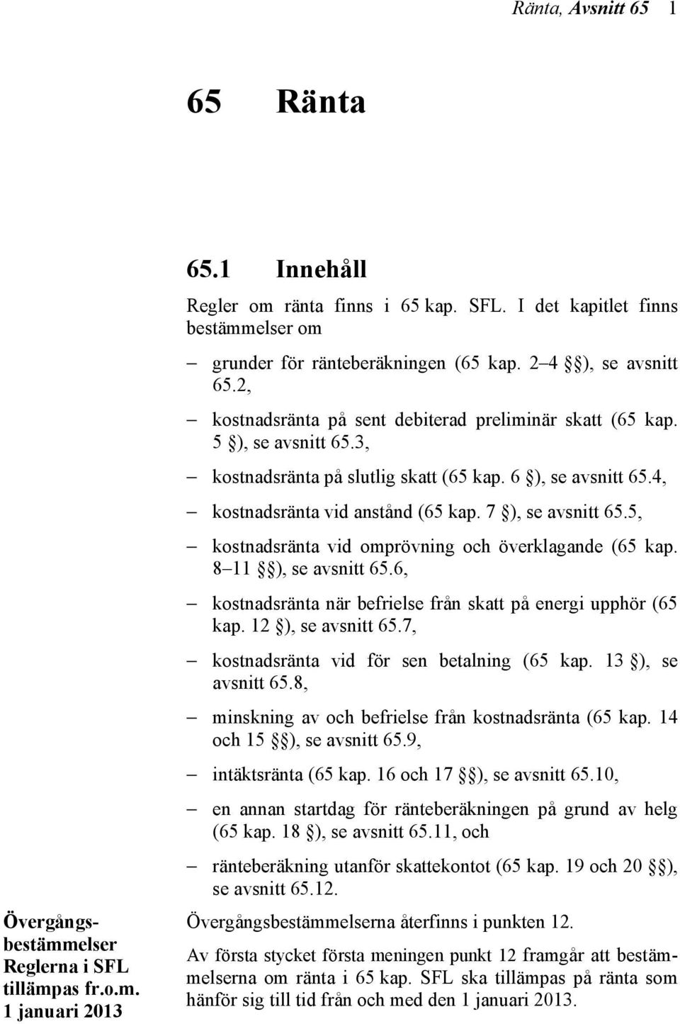 7 ), se avsnitt 65.5, kostnadsränta vid omprövning och överklagande (65 kap. 8 11 ), se avsnitt 65.6, kostnadsränta när befrielse från skatt på energi upphör (65 kap. 12 ), se avsnitt 65.