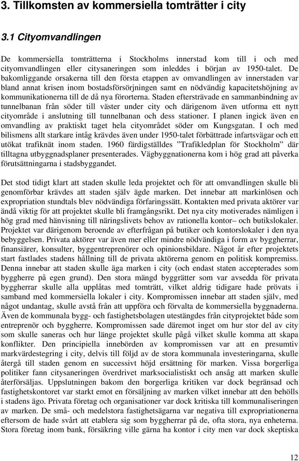 De bakomliggande orsakerna till den första etappen av omvandlingen av innerstaden var bland annat krisen inom bostadsförsörjningen samt en nödvändig kapacitetshöjning av kommunikationerna till de då