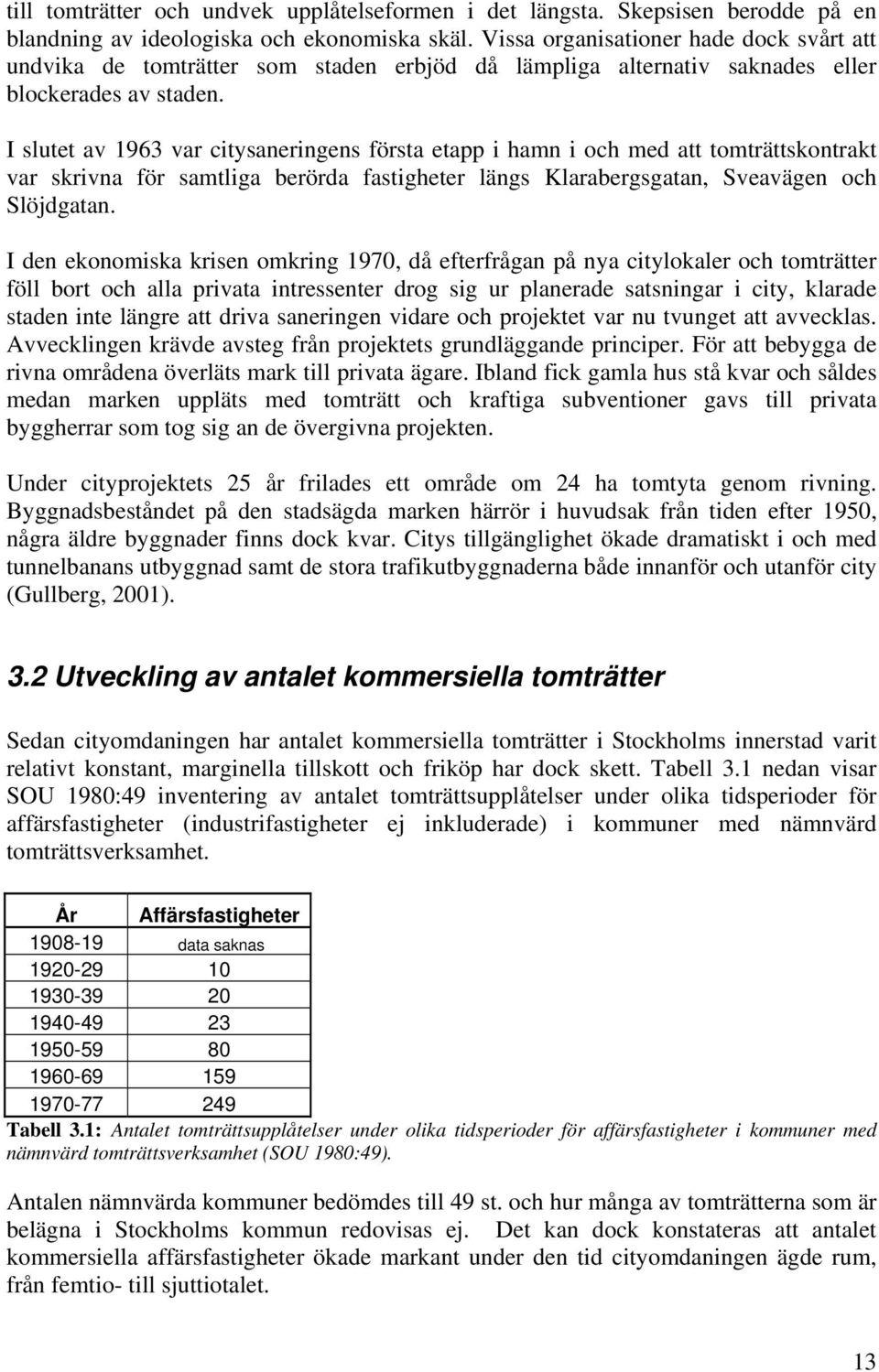 I slutet av 1963 var citysaneringens första etapp i hamn i och med att tomträttskontrakt var skrivna för samtliga berörda fastigheter längs Klarabergsgatan, Sveavägen och Slöjdgatan.