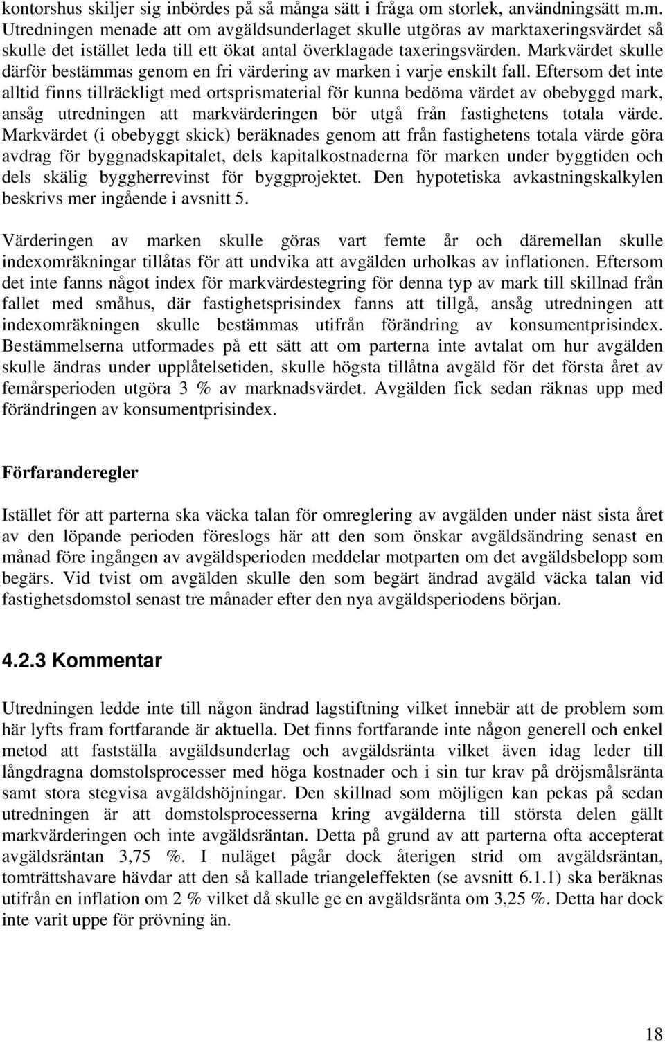 Eftersom det inte alltid finns tillräckligt med ortsprismaterial för kunna bedöma värdet av obebyggd mark, ansåg utredningen att markvärderingen bör utgå från fastighetens totala värde.