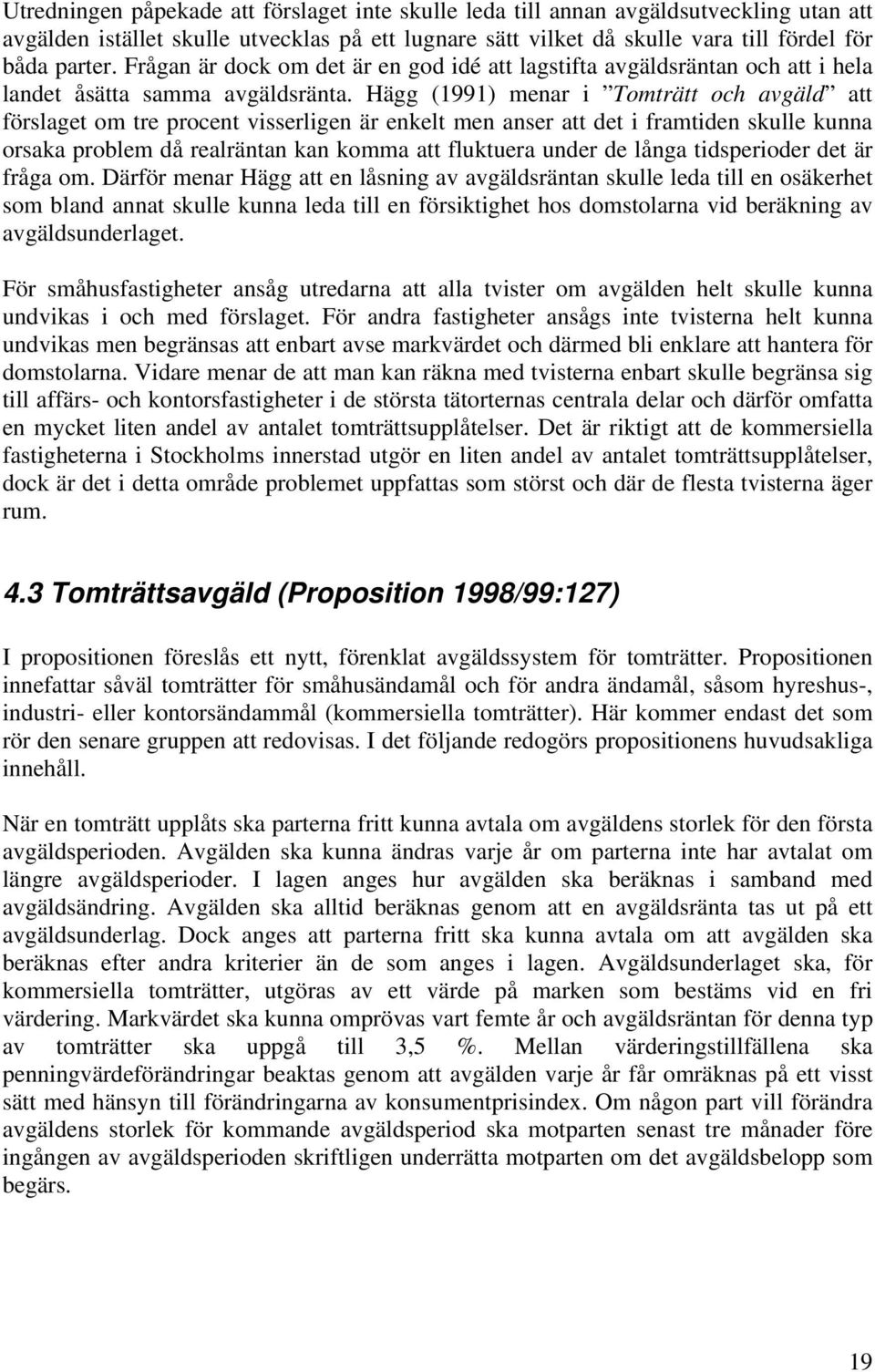 Hägg (1991) menar i Tomträtt och avgäld att förslaget om tre procent visserligen är enkelt men anser att det i framtiden skulle kunna orsaka problem då realräntan kan komma att fluktuera under de