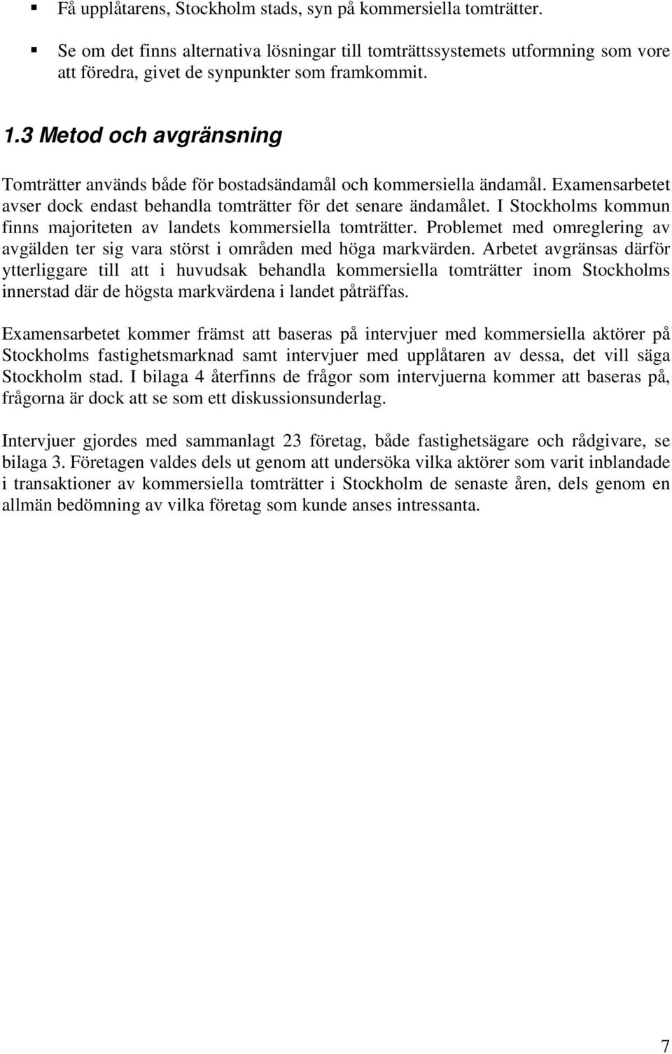 I Stockholms kommun finns majoriteten av landets kommersiella tomträtter. Problemet med omreglering av avgälden ter sig vara störst i områden med höga markvärden.