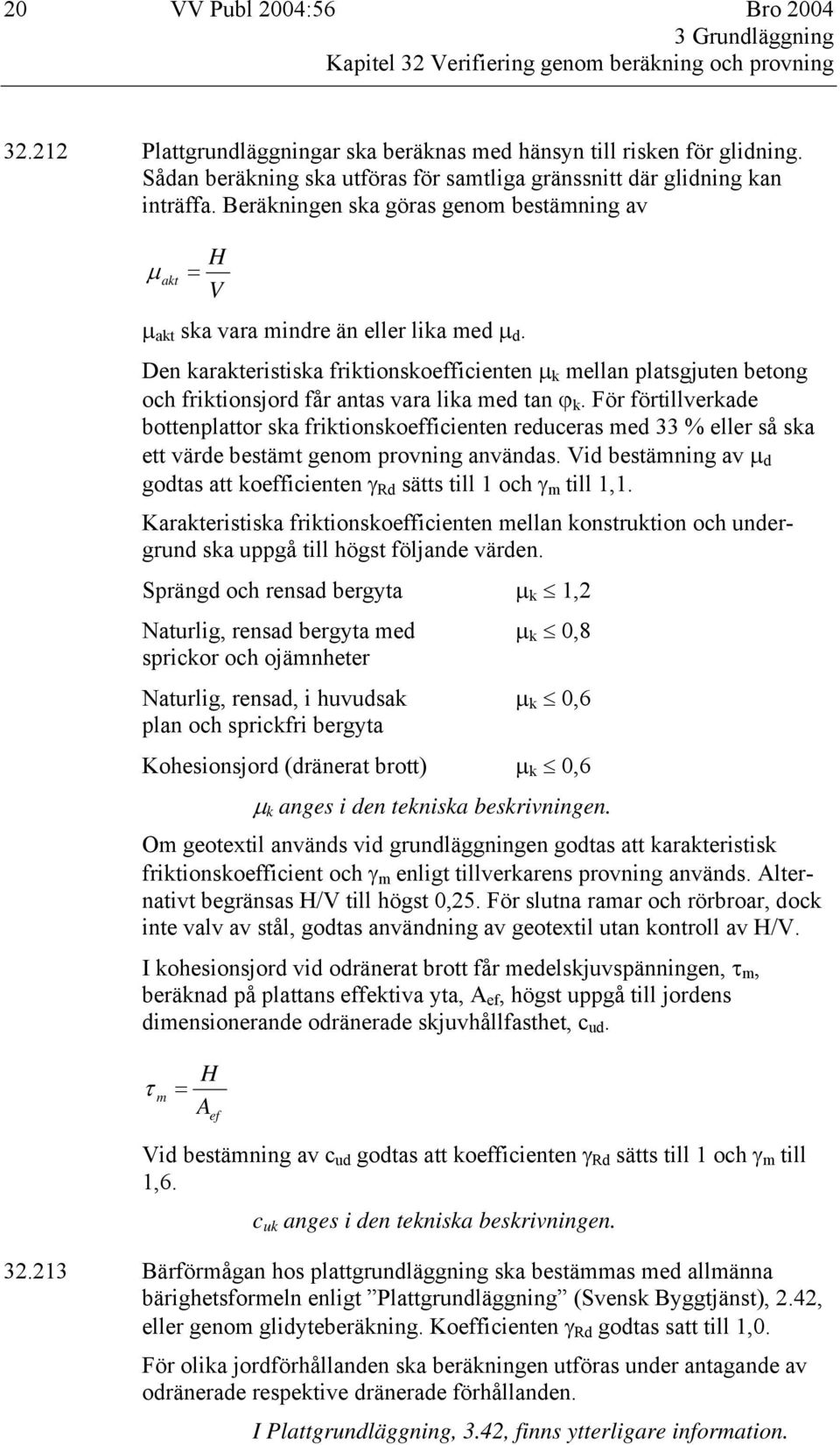 Den karakteristiska friktionskoefficienten µ k mellan platsgjuten betong och friktionsjord får antas vara lika med tan ϕ k.