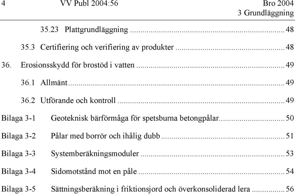 ..49 Bilaga 3-1 Bilaga 3-2 Geoteknisk bärförmåga för spetsburna betongpålar...50 Pålar med borrör och ihålig dubb.