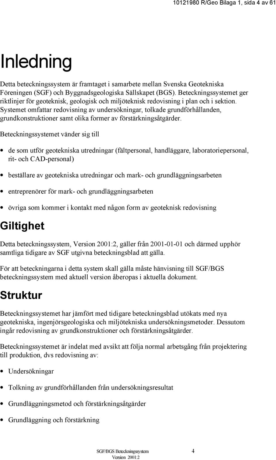 Systemet omfattar redovisning av undersökningar, tolkade grundförhållanden, grundkonstruktioner samt olika former av förstärkningsåtgärder.