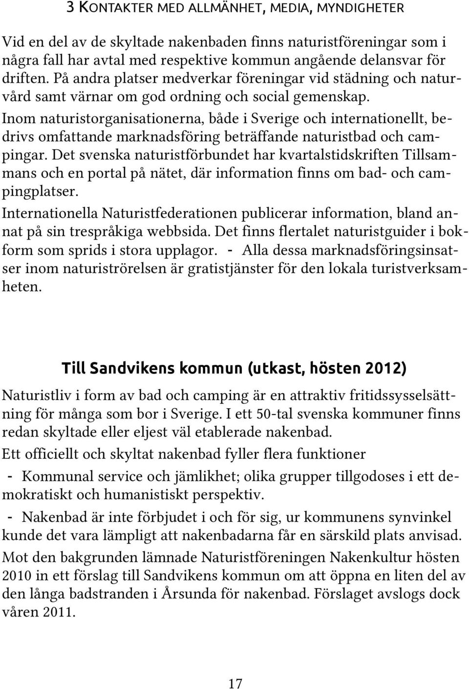 Inom naturistorganisationerna, både i Sverige och internationellt, bedrivs omfattande marknadsföring beträffande naturistbad och campingar.