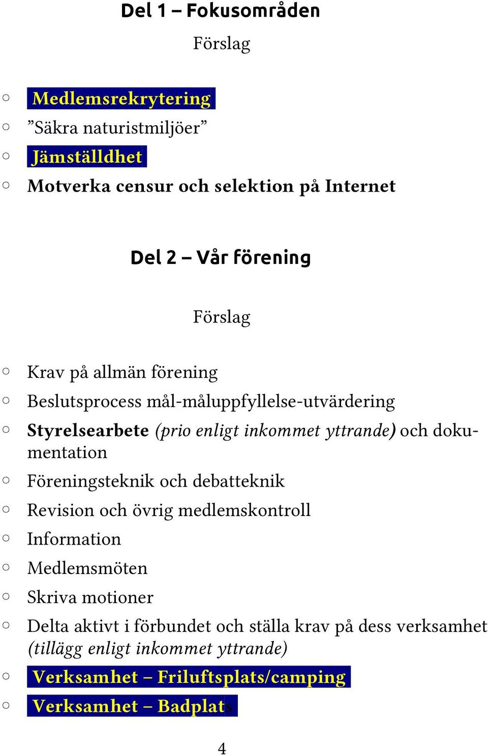 och dokumentation Föreningsteknik och debatteknik Revision och övrig medlemskontroll Information Medlemsmöten Skriva motioner Delta