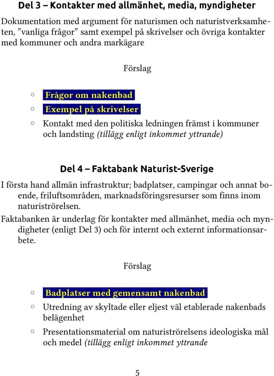 Naturist-Sverige I första hand allmän infrastruktur; badplatser, campingar och annat boende, friluftsområden, marknadsföringsresurser som finns inom naturiströrelsen.