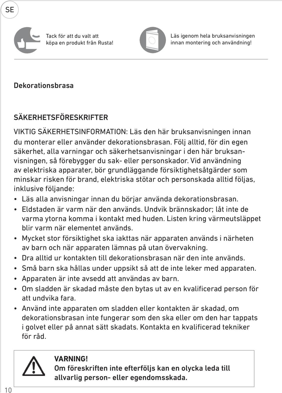 Följ alltid, för din egen säkerhet, alla varningar och säkerhetsanvisningar i den här bruksanvisningen, så förebygger du sak- eller personskador.