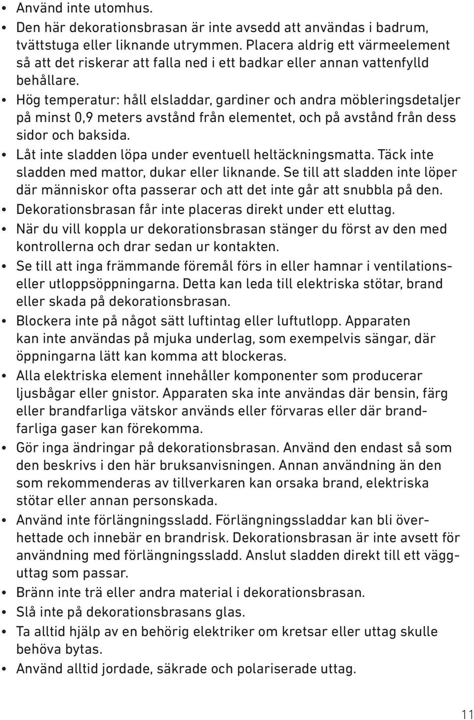 Hög temperatur: håll elsladdar, gardiner och andra möbleringsdetaljer på minst 0,9 meters avstånd från elementet, och på avstånd från dess sidor och baksida.