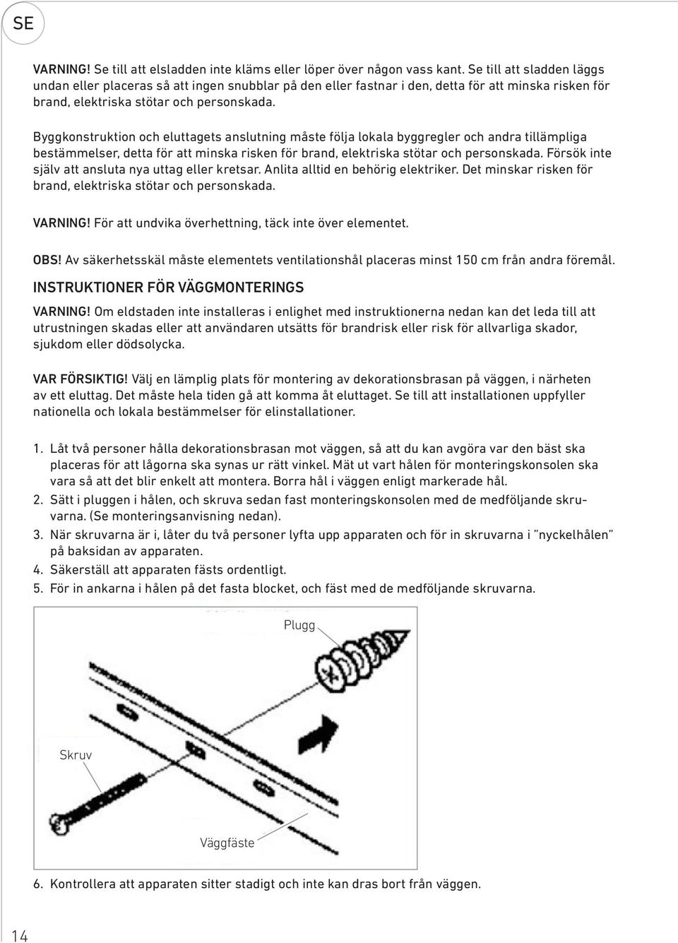 Byggkonstruktion och eluttagets anslutning måste följa lokala byggregler och andra tillämpliga bestämmelser, detta för att minska risken för brand, elektriska stötar och personskada.