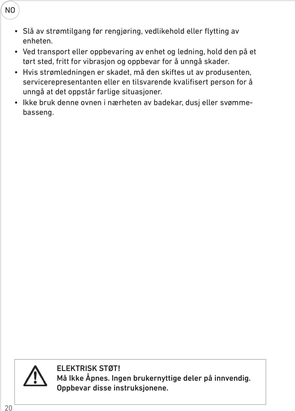 Hvis strømledningen er skadet, må den skiftes ut av produsenten, servicerepresentanten eller en tilsvarende kvalifisert person for å unngå