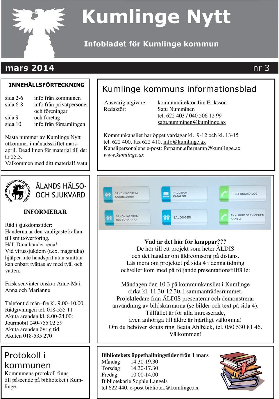 /satu nr 3 Kumlinge kommuns informationsblad Ansvarig utgivare: Redaktör: kommundirektör Jim Eriksson Satu Numminen tel. 622 403 / 040 506 12 99 satu.numminen@kumlinge.