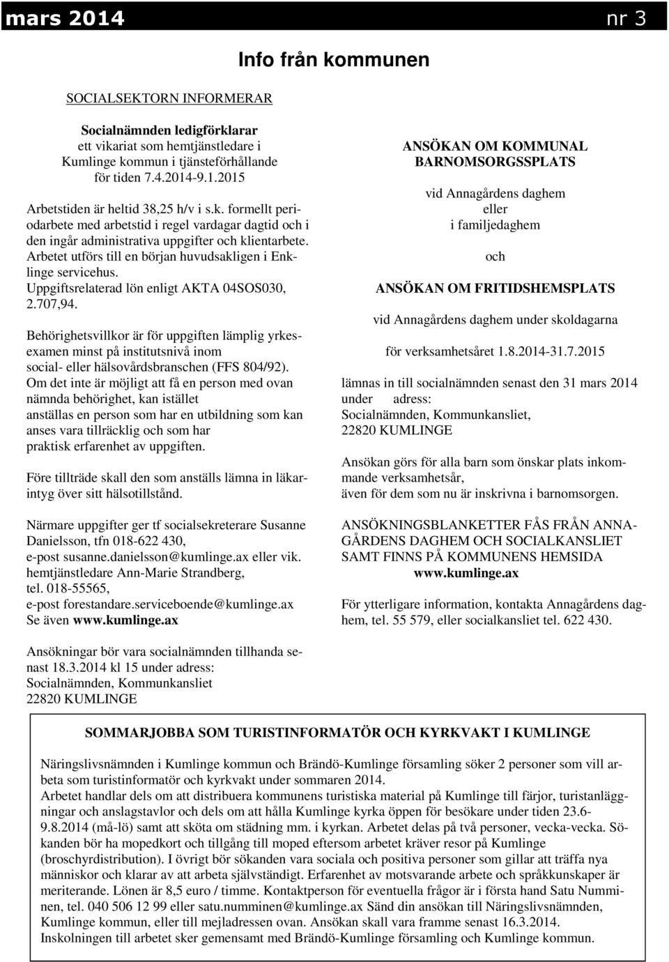 Arbetet utförs till en början huvudsakligen i Enklinge servicehus. Uppgiftsrelaterad lön enligt AKTA 04SOS030, 2.707,94.