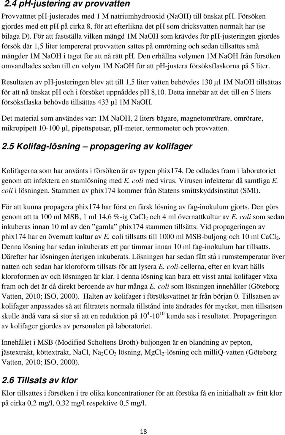 För att fastställa vilken mängd 1M NaOH som krävdes för ph-justeringen gjordes försök där 1,5 liter tempererat provvatten sattes på omrörning och sedan tillsattes små mängder 1M NaOH i taget för att