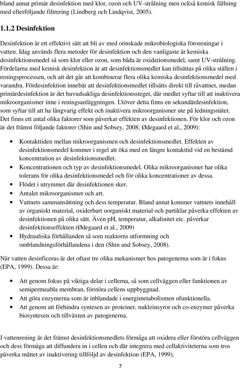 Idag används flera metoder för desinfektion och den vanligaste är kemiska desinfektionsmedel så som klor eller ozon, som båda är oxidationsmedel, samt UV-strålning.