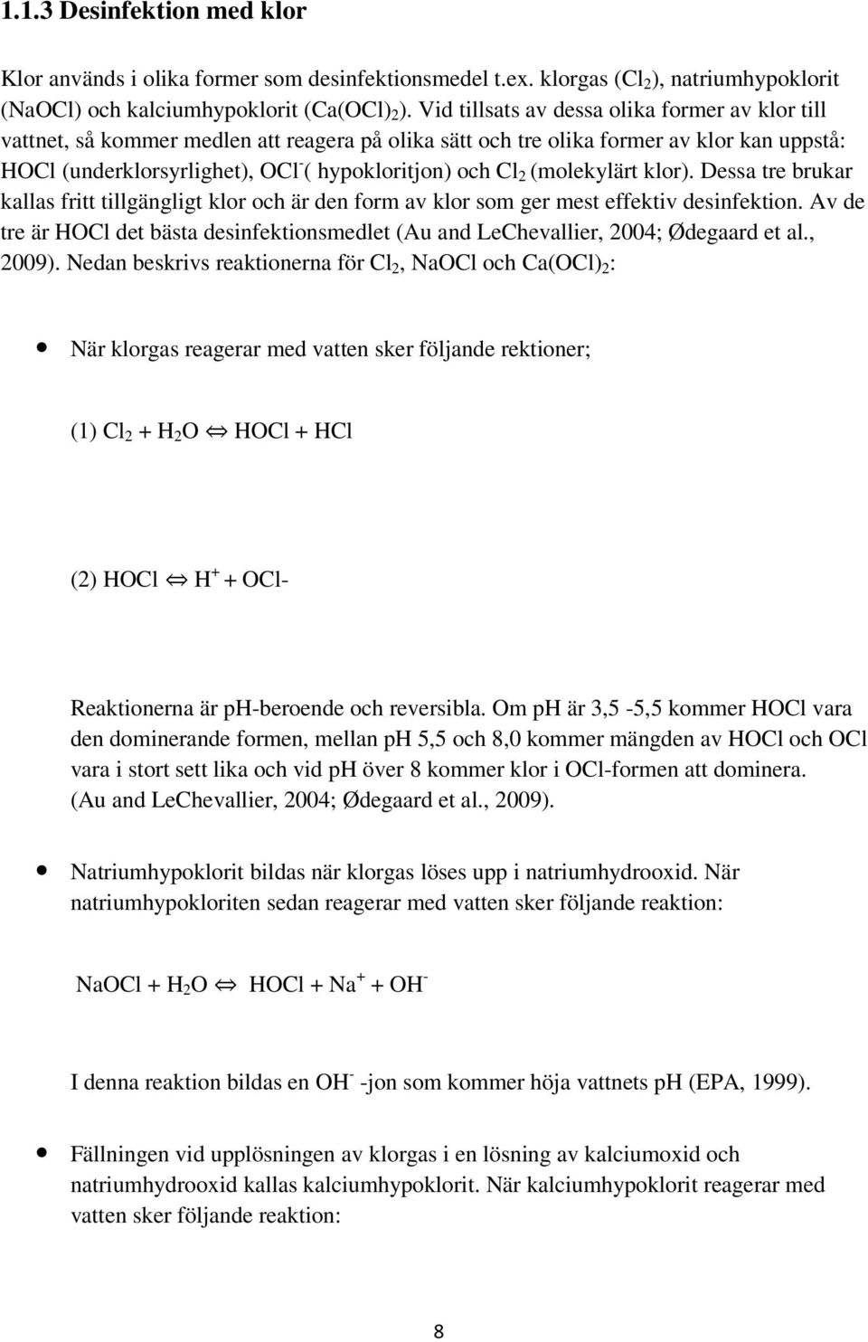 (molekylärt klor). Dessa tre brukar kallas fritt tillgängligt klor och är den form av klor som ger mest effektiv desinfektion.