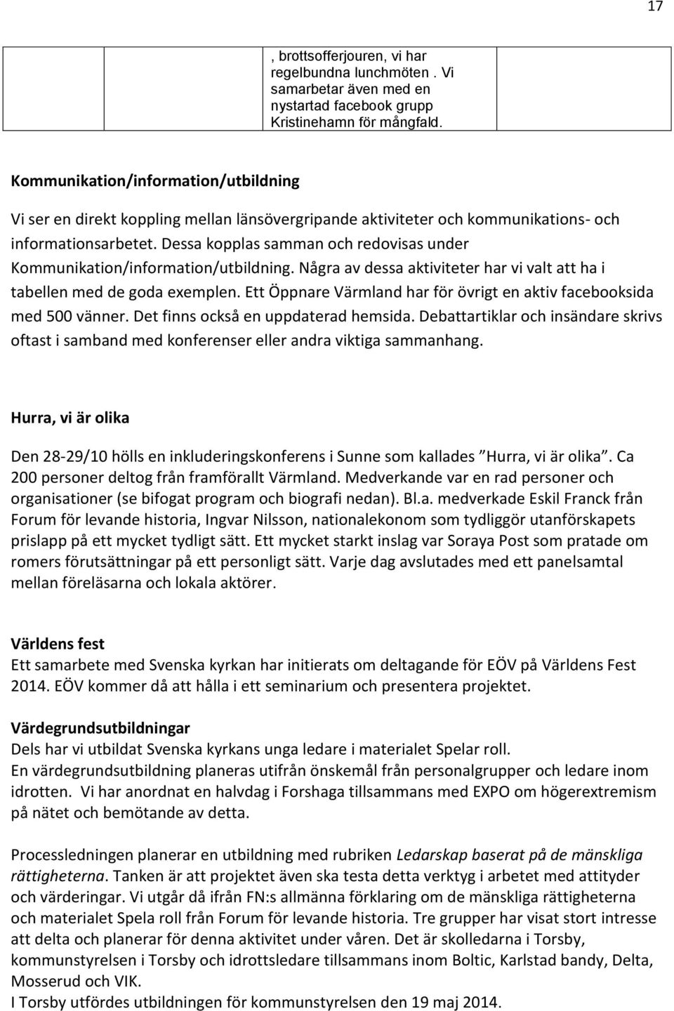 Dessa kopplas samman och redovisas under Kommunikation/information/utbildning. Några av dessa aktiviteter har vi valt att ha i tabellen med de goda exemplen.