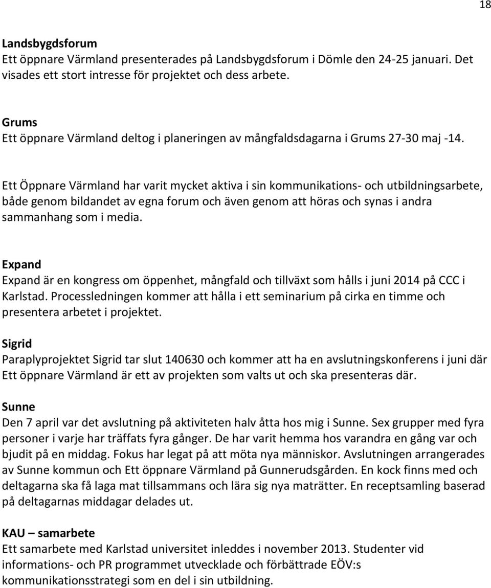 Ett Öppnare Värmland har varit mycket aktiva i sin kommunikations- och utbildningsarbete, både genom bildandet av egna forum och även genom att höras och synas i andra sammanhang som i media.