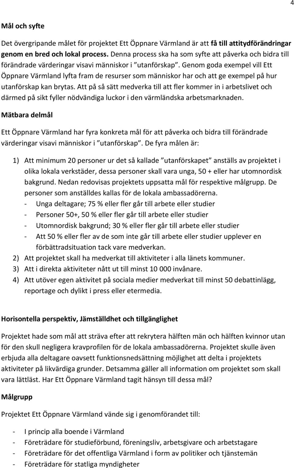 Genom goda exempel vill Ett Öppnare Värmland lyfta fram de resurser som människor har och att ge exempel på hur utanförskap kan brytas.