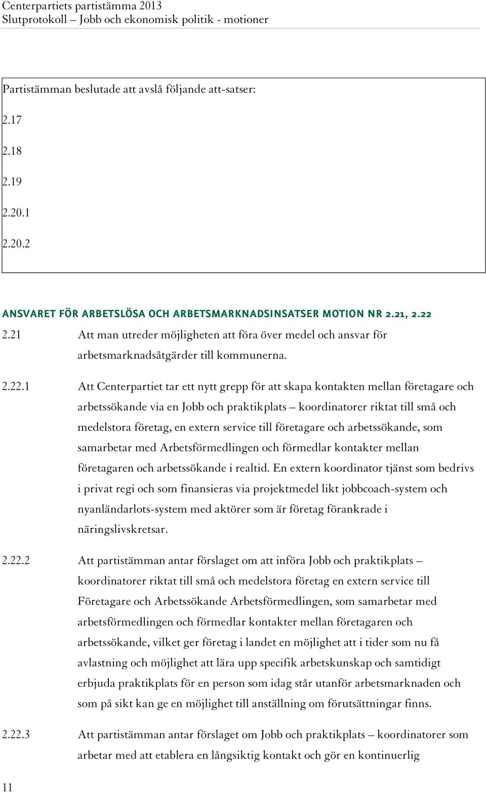 1 Att Centerpartiet tar ett nytt grepp för att skapa kontakten mellan företagare och arbetssökande via en Jobb och praktikplats koordinatorer riktat till små och medelstora företag, en extern service