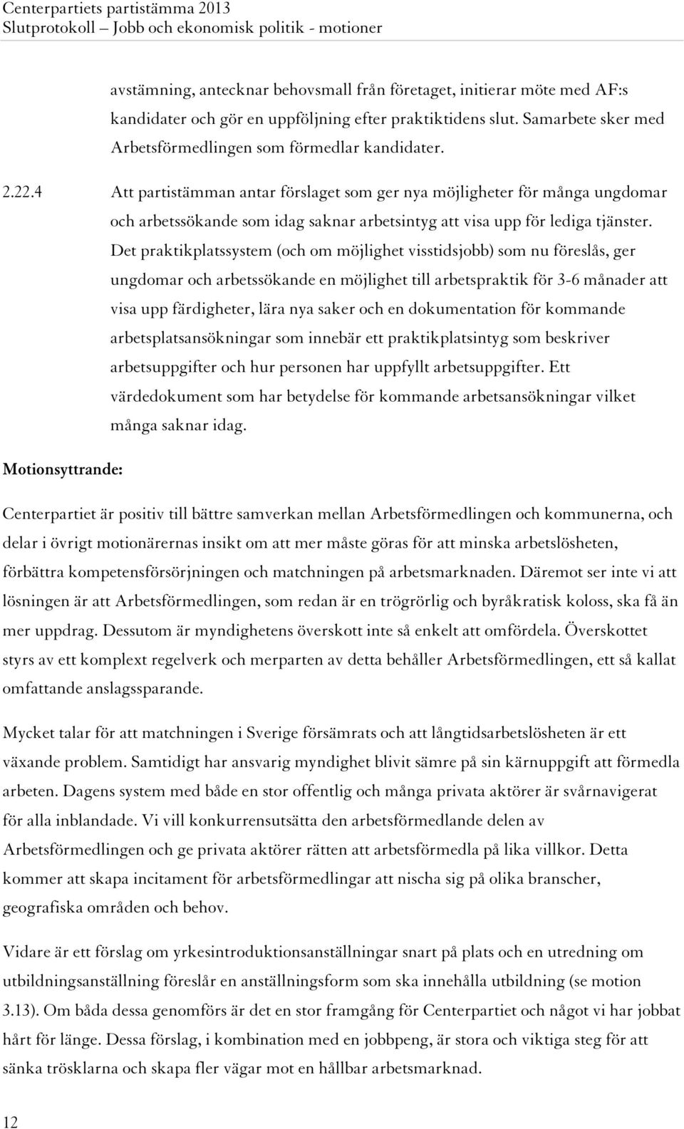 Det praktikplatssystem (och om möjlighet visstidsjobb) som nu föreslås, ger ungdomar och arbetssökande en möjlighet till arbetspraktik för 3-6 månader att visa upp färdigheter, lära nya saker och en