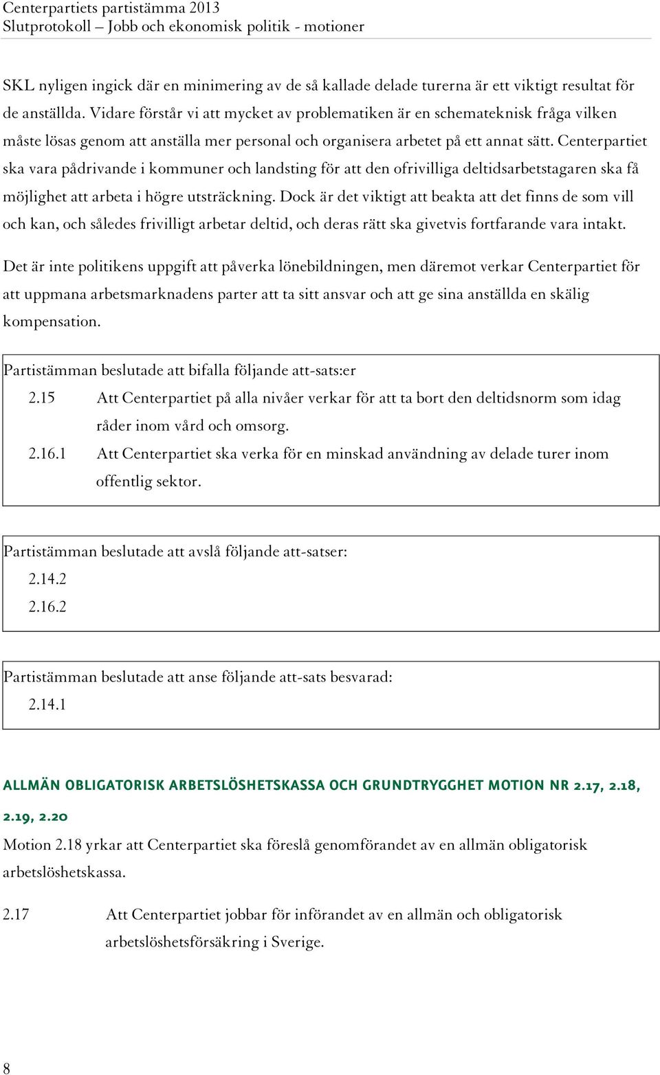 Centerpartiet ska vara pådrivande i kommuner och landsting för att den ofrivilliga deltidsarbetstagaren ska få möjlighet att arbeta i högre utsträckning.