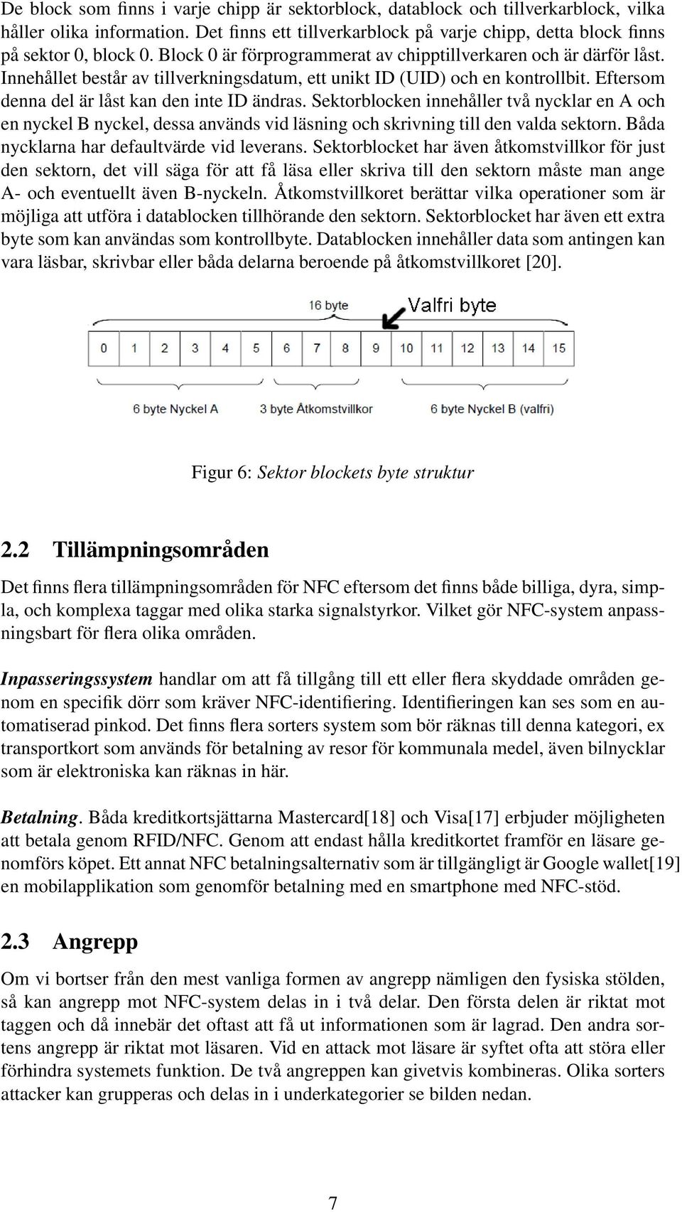 Sektorblocken innehåller två nycklar en A och en nyckel B nyckel, dessa används vid läsning och skrivning till den valda sektorn. Båda nycklarna har defaultvärde vid leverans.