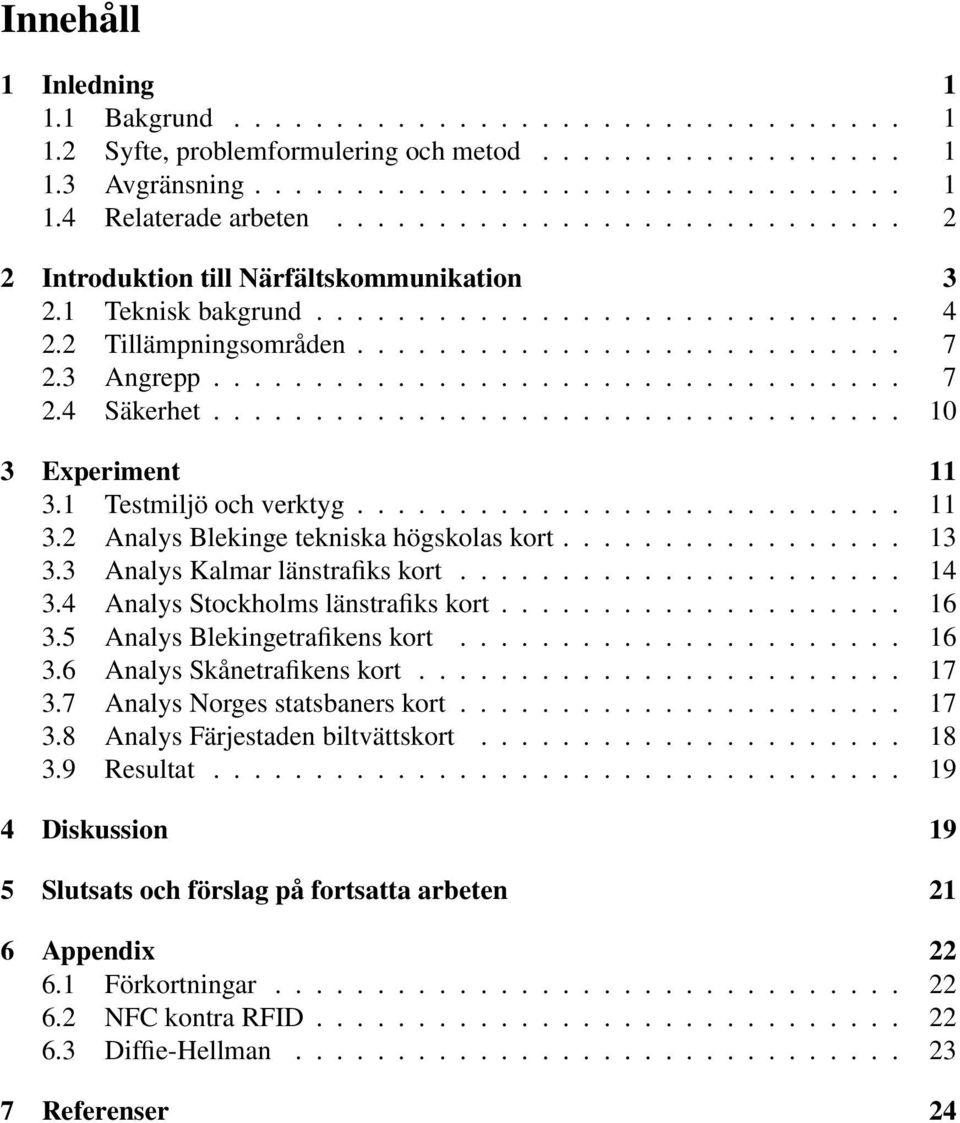 ................................. 10 3 Experiment 11 3.1 Testmiljö och verktyg........................... 11 3.2 Analys Blekinge tekniska högskolas kort................. 13 3.